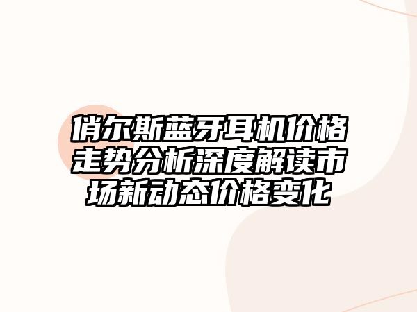 俏爾斯藍(lán)牙耳機(jī)價(jià)格走勢分析深度解讀市場新動態(tài)價(jià)格變化