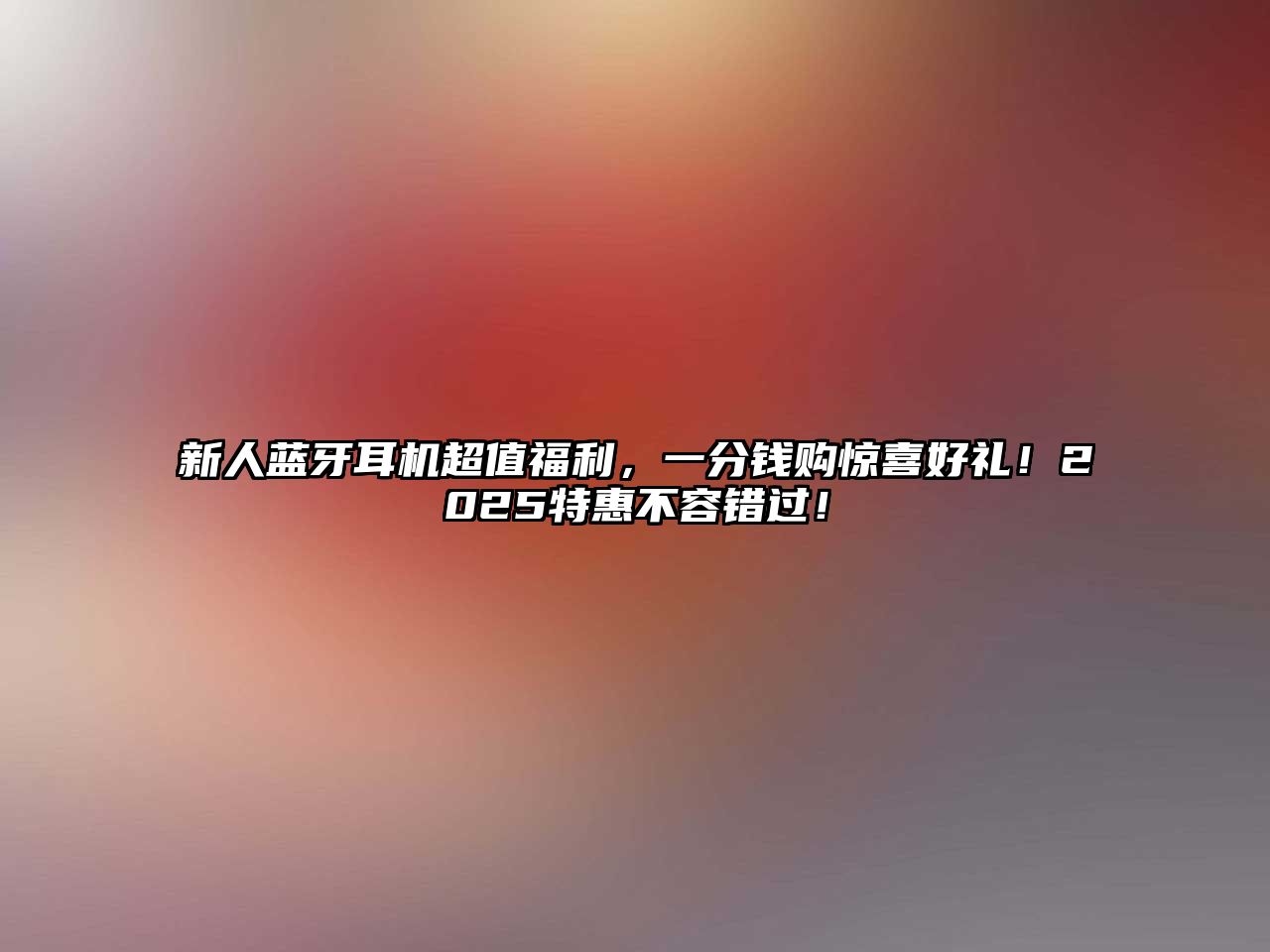 新人藍牙耳機超值福利，一分錢購驚喜好禮！2025特惠不容錯過！