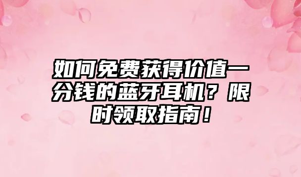 如何免費獲得價值一分錢的藍牙耳機？限時領取指南！