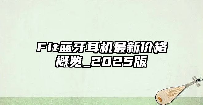 Fit藍(lán)牙耳機(jī)最新價格概覽_2025版