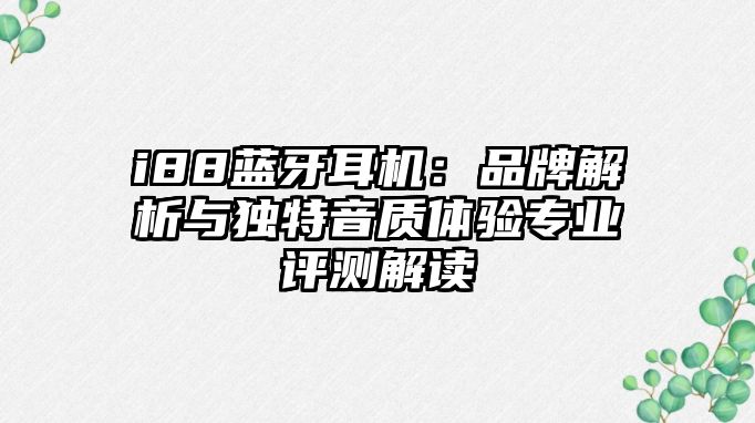 i88藍牙耳機：品牌解析與獨特音質體驗專業評測解讀