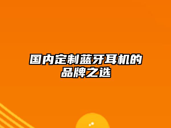 國內定制藍牙耳機的品牌之選