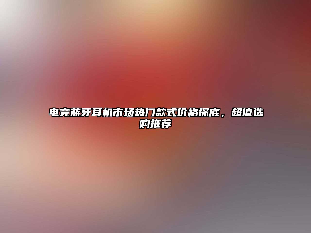 電競藍牙耳機市場熱門款式價格探底，超值選購推薦
