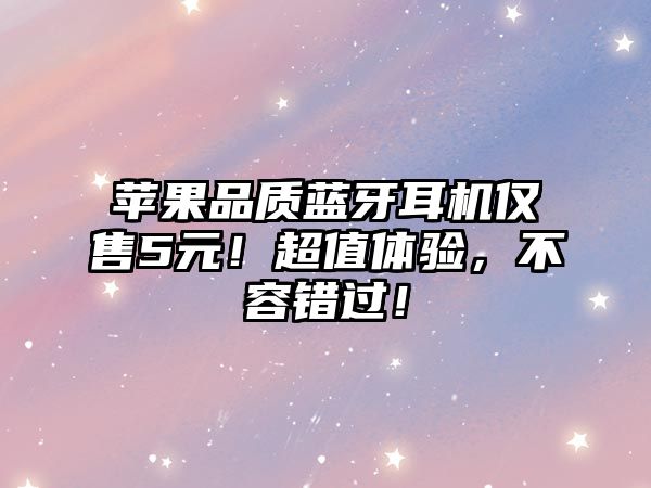 蘋果品質藍牙耳機僅售5元！超值體驗，不容錯過！