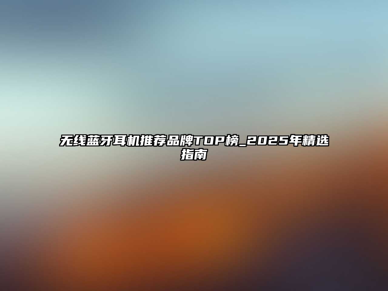無線藍牙耳機推薦品牌TOP榜_2025年精選指南