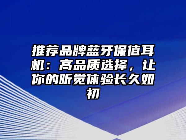 推薦品牌藍牙保值耳機：高品質(zhì)選擇，讓你的聽覺體驗長久如初