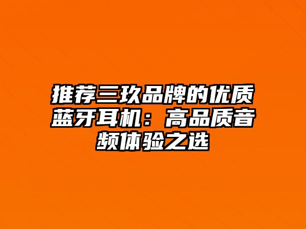 推薦三玖品牌的優質藍牙耳機：高品質音頻體驗之選