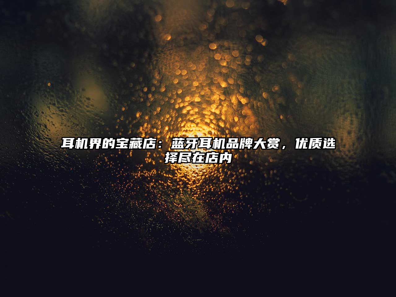 耳機界的寶藏店：藍牙耳機品牌大賞，優(yōu)質(zhì)選擇盡在店內(nèi)