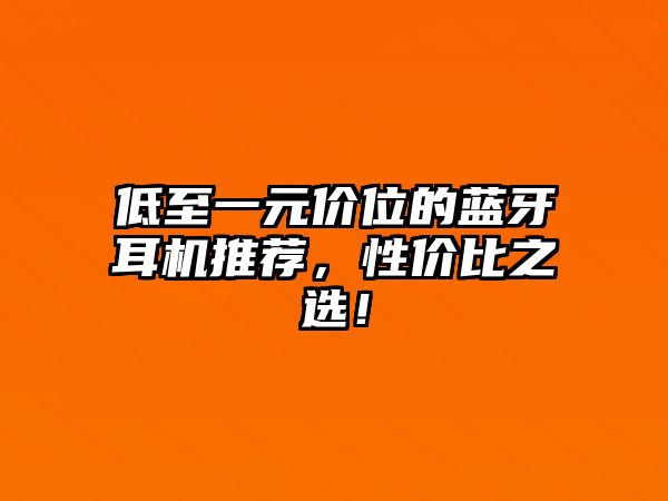 低至一元價(jià)位的藍(lán)牙耳機(jī)推薦，性價(jià)比之選！