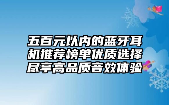 五百元以內的藍牙耳機推薦榜單優質選擇盡享高品質音效體驗