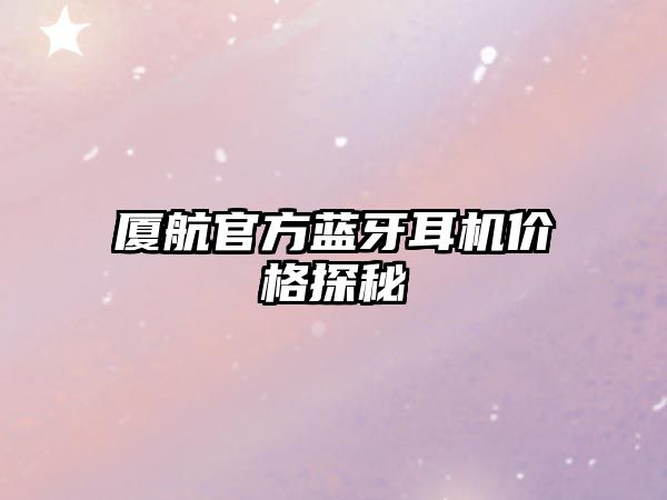 廈航官方藍牙耳機價格探秘